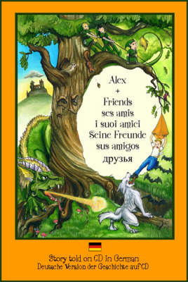 Alex and Friends, Ses Amis, I Suoi Amici, Seine Freunde, Sus Amigos: Children's Adventure Story Told in German on CD to Develop Listening Skills in a Second Language