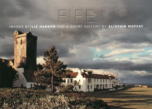 Fife: Images by Liz Hanson and a Short History by Alistair Moffat (Hardback)