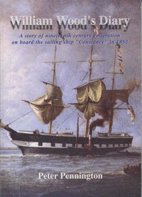 William Wood's Diary: A Story of Nineteenth Century Emigration on Board the Sailing Ship "Constance" in 1852 (Paperback)
