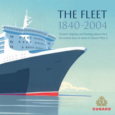 The Fleet 1840-2004: Cunard's Flagships and Floating Palaces from the Earliest Days of Steam to "Queen Mary 2" (Hardback)