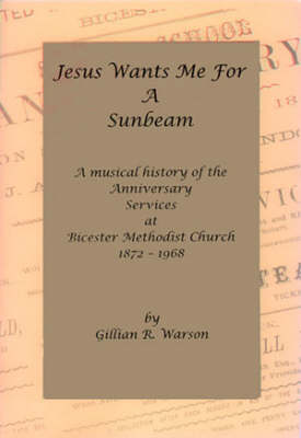 Jesus Wants Me for a Sunbeam at Bicester Methodist Church 1872-1968: A Musical History of the Anniversary Services (Paperback)