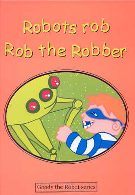 Robots Rob Rob the Robber - Goody the Robot S. (Hardback)