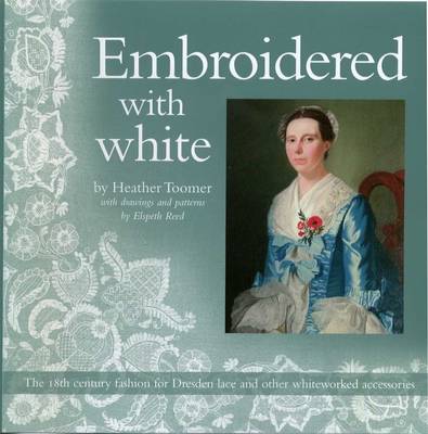 Embroidered with White: The 18th Century Fashion for Dresden Lace and Other Whiteworked Accessories (Paperback)