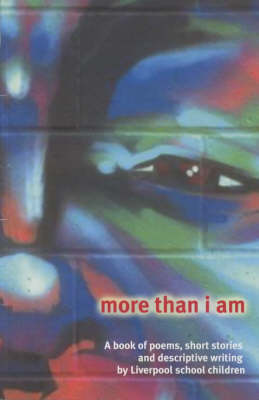 More Than I am: A Book of Poems, Short Stories and Descriptive Writing by Liverpool Schoolchildren (Paperback)