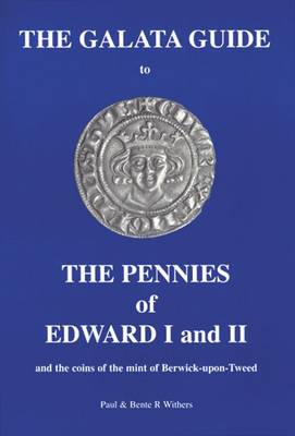 The Galata Guide to the Pennies of Edward I and II: And the Coins of the Mint of Berwick-upon-Tweed (Paperback)