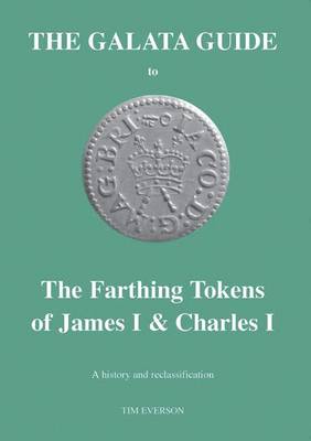 The Galata Guide to the Farthing Tokens of James I and Charles I: A History and Reclassification (Paperback)
