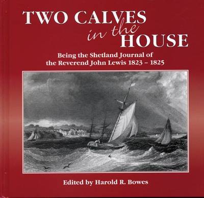 Two Calves in the House: Being the Shetland Journal of the Reverend John Lewis 1823-1825 (Hardback)