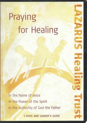 Praying for Healing: In the Name of Jesus, in the Power of the Spirit, in the Authority of God the Father: 3 Dvd's and Leader's Guide
