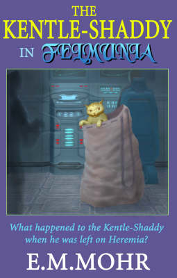 The Kentle-Shaddy in Felmunia: What Happened to the Kentle-Shaddy When He Was Left on Heremia? - The Kentle-Shaddy series (Paperback)