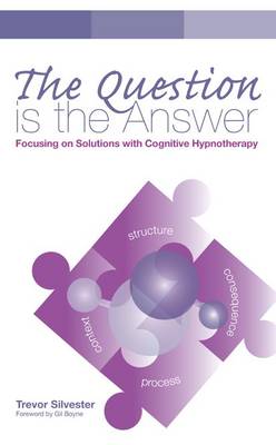 The Question is the Answer: Focusing on Solutions with Cognitive Hypnotherapy (Paperback)