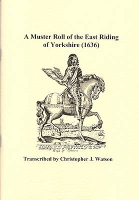 A Muster Roll of the East Riding of Yorkshire (1636): A Transcrition of Pages 1-66 of 'muster Rolls of the East Riding 1636' East Yorkshire Archives Ref. DDRI Acc. 2980 (Paperback)