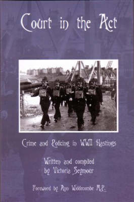 Court in the Act: Crime and Policing in WWII Hastings (Paperback)