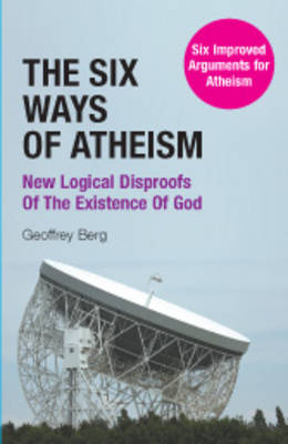 The Six Ways of Atheism: New Logical Disproofs of the Existence of God (Paperback)