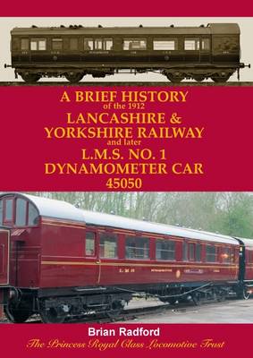 A Brief History of the 1912 Lancashire and Yorkshire Railway and Later L.M.S. No. 1 Dynamometer Car 45050 (Paperback)