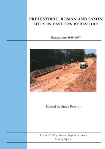 Prehistoric, Roman and Saxon Sites in Eastern Berkshire: Excavations 1989-1997 (Paperback)