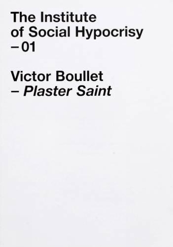 Plaster Saint - Victor Boullet: The Institute of Social Hypocrisy (Paperback)