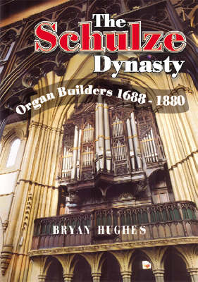 The Schulze Dynasty: Organ Builders 1688 -1880 (Paperback)