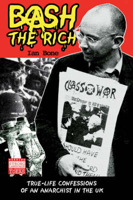 Bash the Rich: True Life Confessions of an Anarchist in the UK (Paperback)