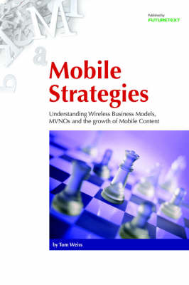 Mobile Strategies: Understanding Wireless Business Models, MVNOs and the Growth of Mobile Content (Paperback)