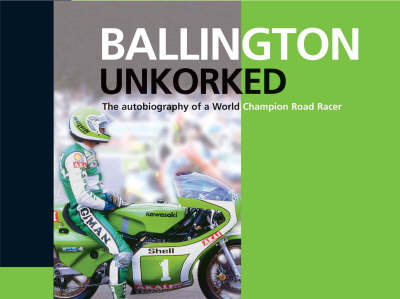 Ballington Unkorked the Autobiography of a World Champion Road Racer (Hardback)