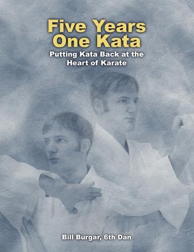 Five Years One Kata: Putting Kata Back at the Heart of Karate (Paperback)
