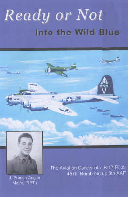 Ready or Not - Into the Wild Blue: The Aviation Career of a B-17 Pilot (Paperback)