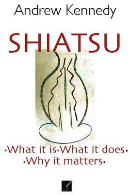 Shiatsu: What it is, What it Does, Why it Matters (Paperback)