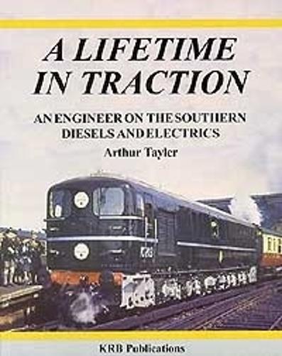 Lifetime in Traction: An Engineer on the Southern Diesels and Electrics (Paperback)