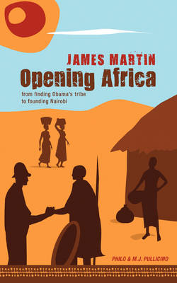 Opening Africa James Martin: From Finding Obama's Tribe to Founding Nairobi (Paperback)