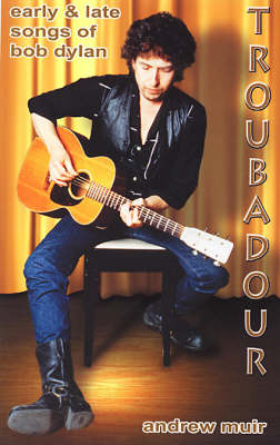 Troubadour: Early and Late Songs of Bob Dylan (Paperback)