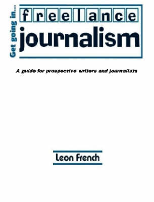 Get Going in Freelance Journalism: A Guide for Prospective Writers and Journalists (Paperback)