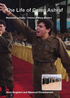 The Life of Camp Ashraf: Mojahedin-e Khalq - Victims of Many Masters (Paperback)