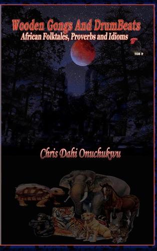 Wooden Gongs and Drumbeats: African Folktales, Proverbs and Iodioms (Paperback)
