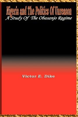 Nigeria and the Politics of Unreason: A Study of the Obasanjo Regime (Paperback)