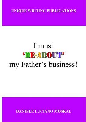 I Must 'Be-About' My Father's Business (Paperback)