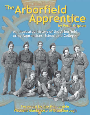 The Arborfield Apprentice: An Illustrated History of the Arborfield Army Apprentice School and Colleges (Hardback)