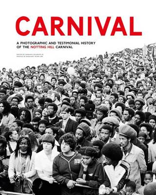 Carnival: A Photographic and Testimonial History of the Notting Hill Carnival (Hardback)