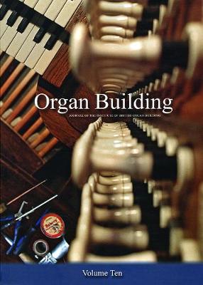 Organ Organ Building Volume Ten: The Journal of the Institute of British Organ Building - The Journal of the Institute of British Organ Building 10 (Paperback)