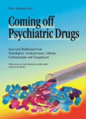 Coming Off Psychiatric Drugs: Successful Withdrawal from Neuroleptics, Antidepressants, Lithium, Carbamazepine and Tranquillizers (Paperback)