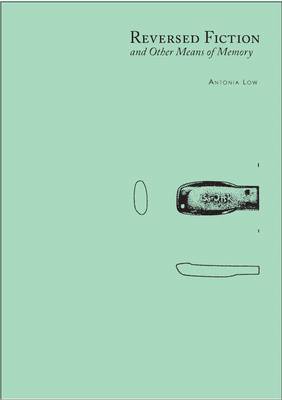 Reversed Fiction and Other Means of Memory: Antonia Low (Paperback)