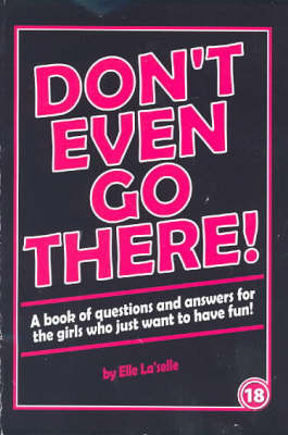 Don't Even Go There!: A Book of Questions and Answers for Girls Who Just Want to Have Fun!! (Paperback)