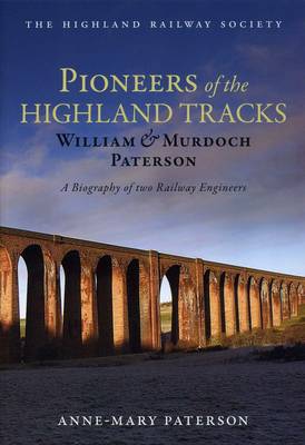 Pioneers of the Highland Tracks: William and Murdoch Paterson, A Biography of Two Railway Engineers (Paperback)