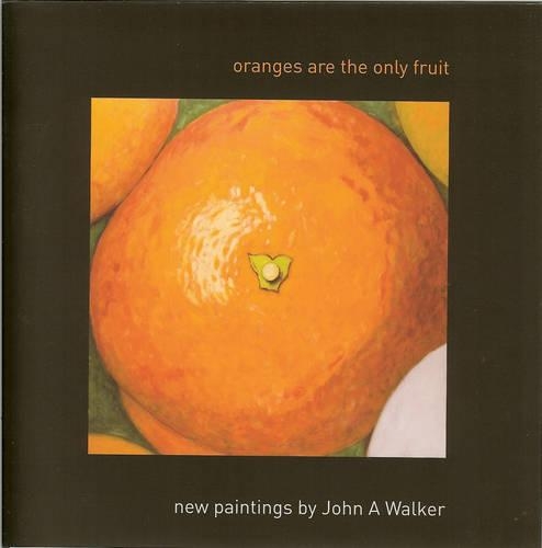 Oranges are the Only Fruit: New Paintings by John A. Walker (Hardback)