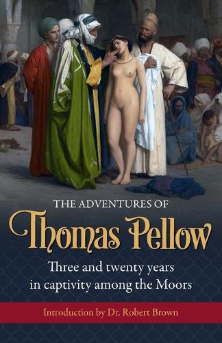 The Adventures of Thomas Pellow: Three and Twenty Years in Captivity Among the Moors (Paperback)