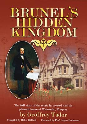 Brunel's Hidden Kingdom: The Full Story of the Estate He Created and His Planned House at Watcombe, Torquay (Hardback)