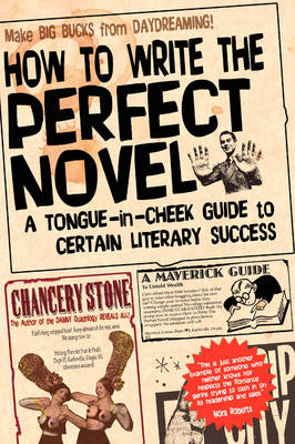 How to Write the Perfect Novel: A Tongue-in-cheek Guide to Certain Literary Success (Paperback)