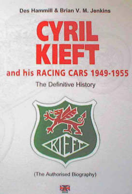 The Definitive History of Cyril Kieft and His Racing Cars 1949-1955: The Authorised Biography - Historic Racing Car S. (Hardback)