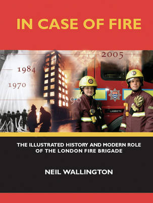 In Case of Fire: The Illustrated History and Modern Role of the London Fire Brigade (Hardback)