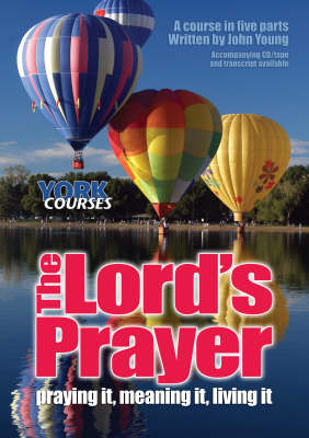 The Lord's Prayer: Praying it, Meaning it, Living it
