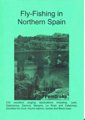 The Smooth Guide to Fly Fishing in Central-northern Spain: Leon, Salamanca and Zamora - Phil's Fishing Guide Books No. 7 (Paperback)